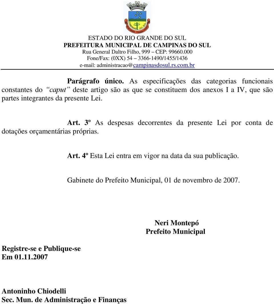 partes integrantes da presente Lei. Art. 3º As despesas decorrentes da presente Lei por conta de dotações orçamentárias próprias.