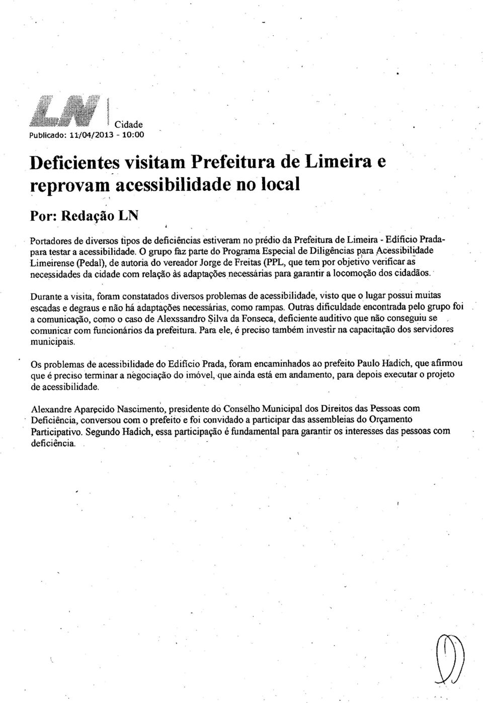 O grupo faz parte do Programa Especial de Diligências pára Acessibilidade Limeirense (Pedal), de autoria do vereador Jorge de Freitas (PPL, que tem por objetivo verificar as necessidades da cidade