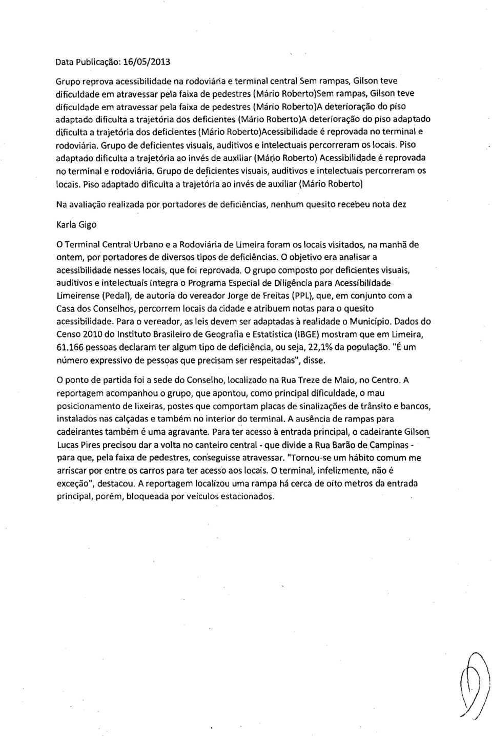 trajetória dos deficientes (Mário Roberto)Acessibilidade é reprovada no terminal e rodoviária. Grupo de deficientes visuais, auditivos e intelectuais percorreram os locais.