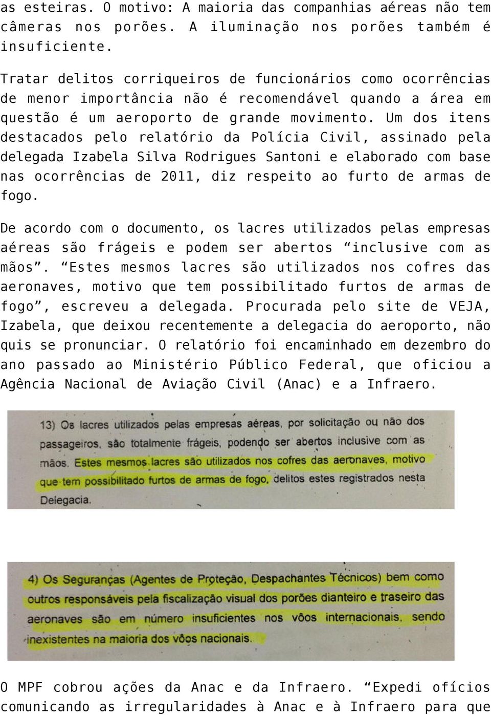 Um dos itens destacados pelo relatório da Polícia Civil, assinado pela delegada Izabela Silva Rodrigues Santoni e elaborado com base nas ocorrências de 2011, diz respeito ao furto de armas de fogo.