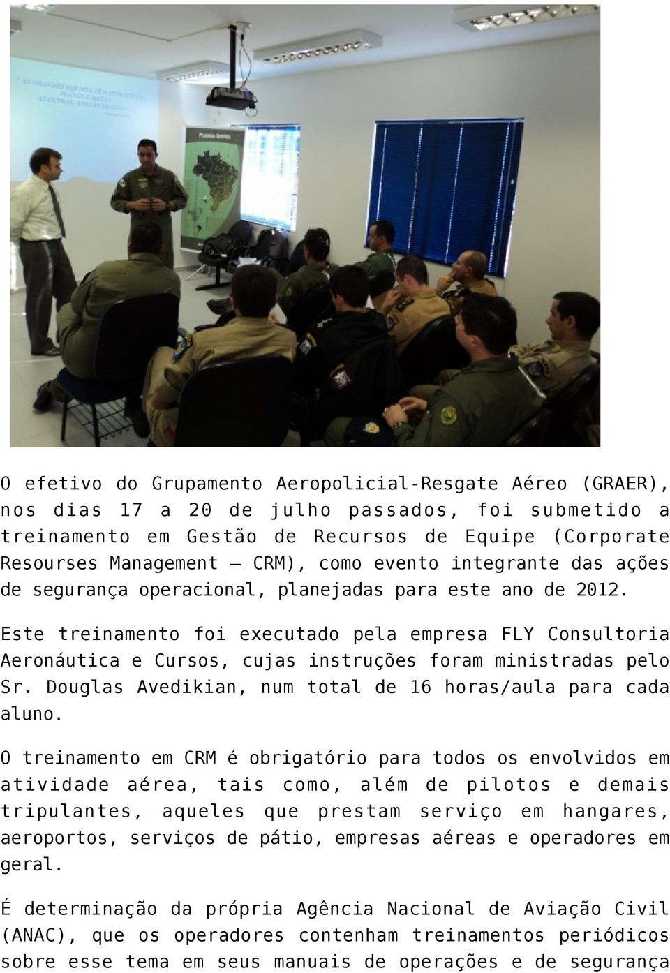 Este treinamento foi executado pela empresa FLY Consultoria Aeronáutica e Cursos, cujas instruções foram ministradas pelo Sr. Douglas Avedikian, num total de 16 horas/aula para cada aluno.