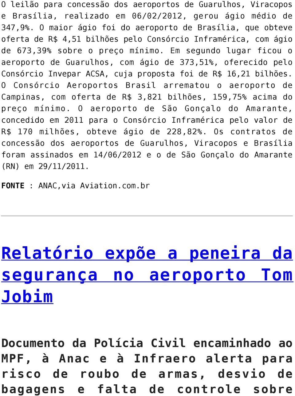 Em segundo lugar ficou o aeroporto de Guarulhos, com ágio de 373,51%, oferecido pelo Consórcio Invepar ACSA, cuja proposta foi de R$ 16,21 bilhões.