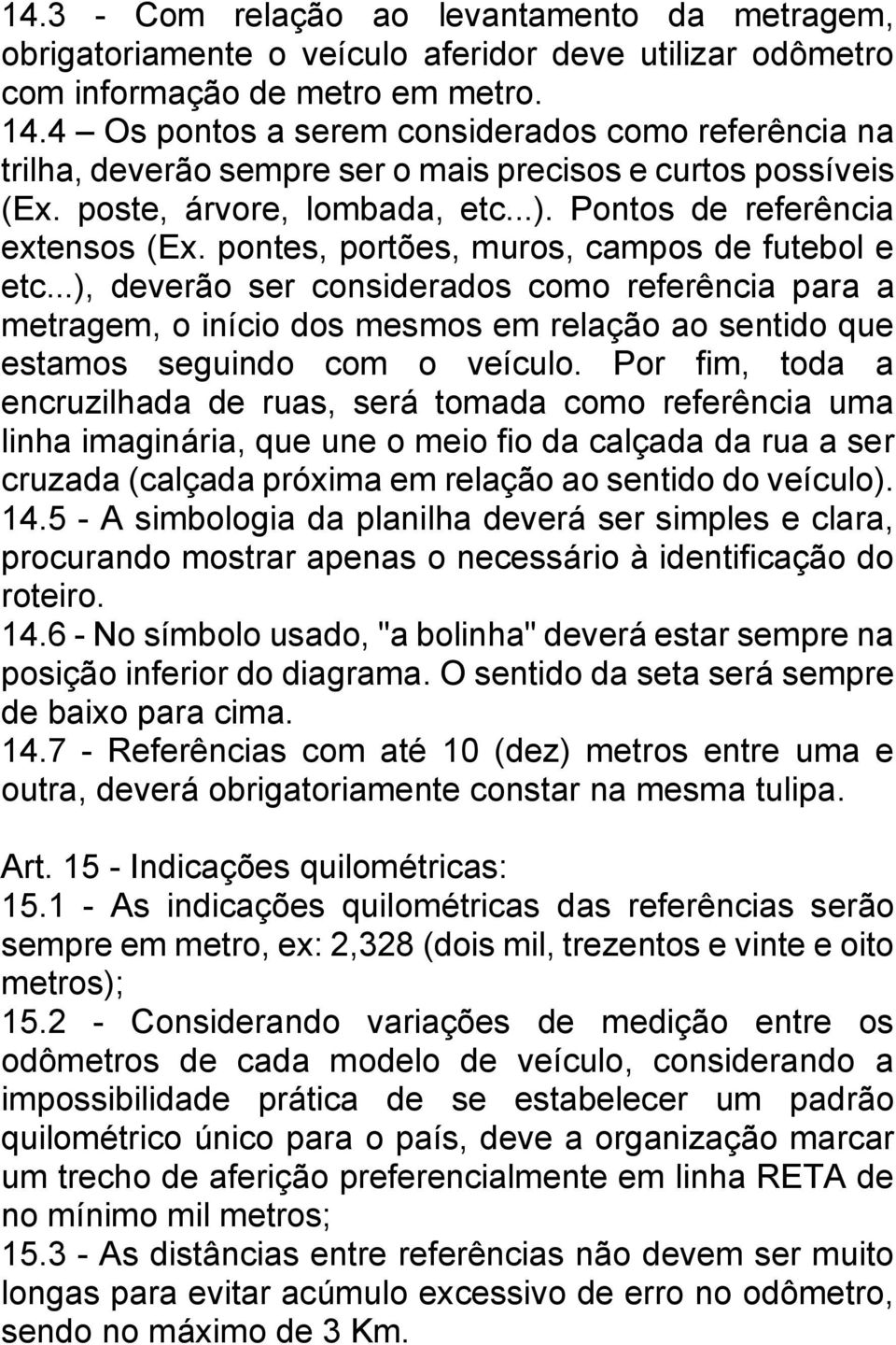 pontes, portões, muros, campos de futebol e etc...), deverão ser considerados como referência para a metragem, o início dos mesmos em relação ao sentido que estamos seguindo com o veículo.