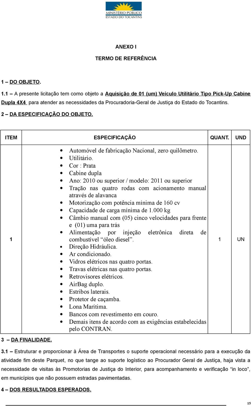 1 A presente licitação tem como objeto a Aquisição de 01 (um) Veículo Utilitário Tipo Pick-Up Cabine Dupla 4X4 para atender as necessidades da Procuradoria-Geral de Justiça do Estado do Tocantins.