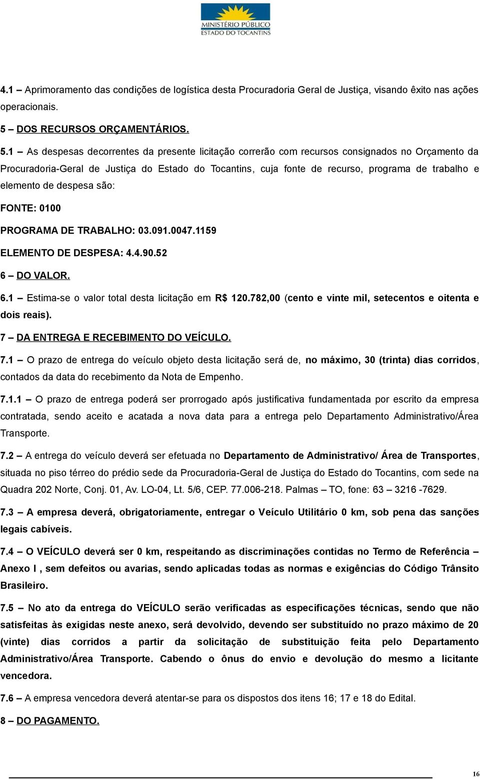 1 As despesas decorrentes da presente licitação correrão com recursos consignados no Orçamento da Procuradoria-Geral de Justiça do Estado do Tocantins, cuja fonte de recurso, programa de trabalho e