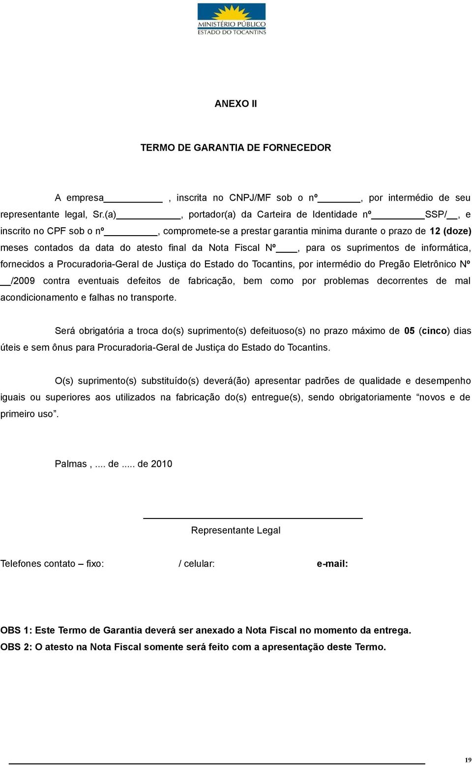 Fiscal Nº, para os suprimentos de informática, fornecidos a Procuradoria-Geral de Justiça do Estado do Tocantins, por intermédio do Pregão Eletrônico Nº /2009 contra eventuais defeitos de fabricação,