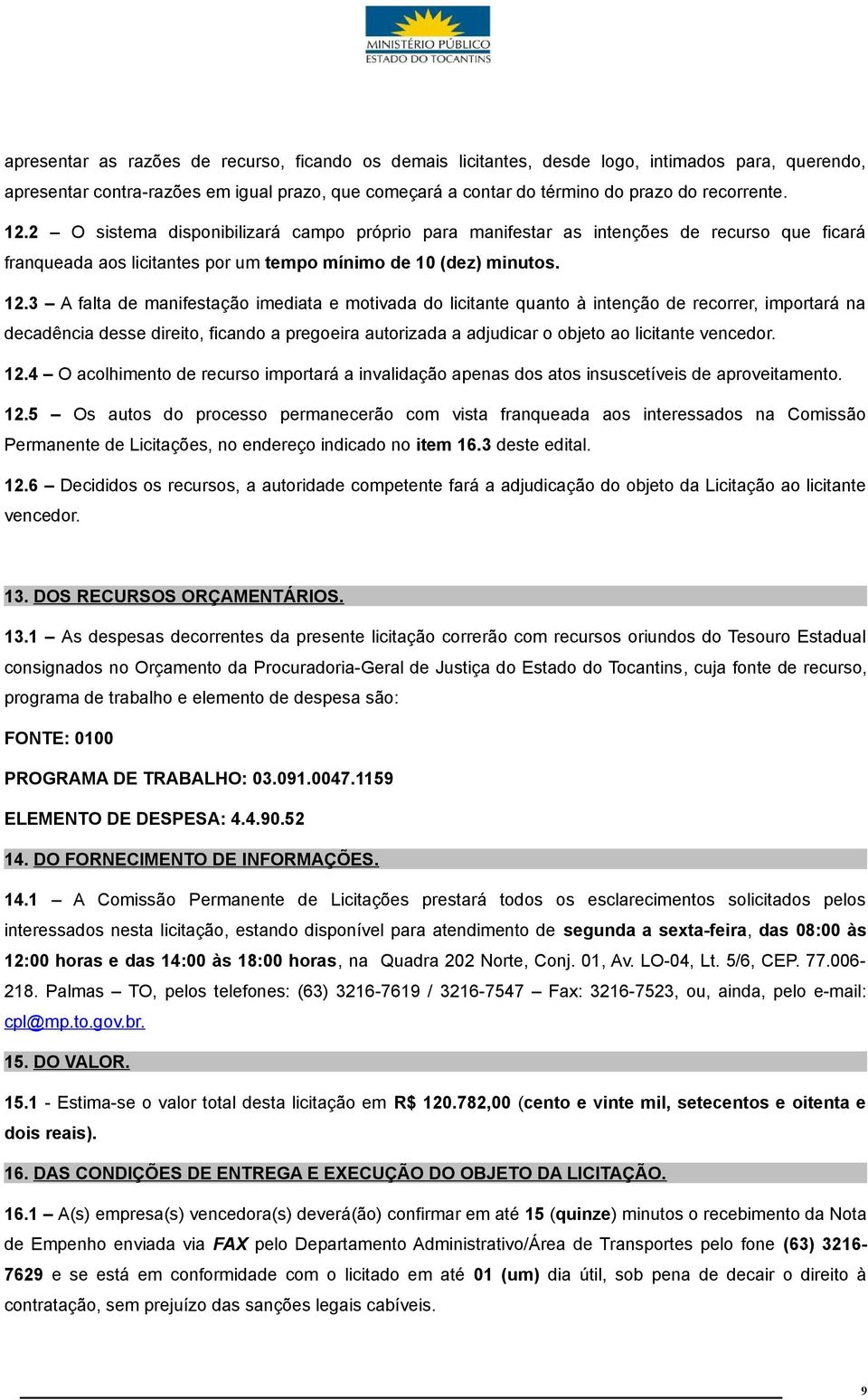 3 A falta de manifestação imediata e motivada do licitante quanto à intenção de recorrer, importará na decadência desse direito, ficando a pregoeira autorizada a adjudicar o objeto ao licitante