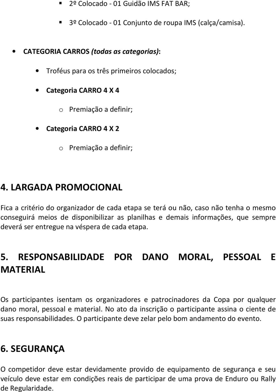 LARGADA PROMOCIONAL Fica a critério do organizador de cada etapa se terá ou não, caso não tenha o mesmo conseguirá meios de disponibilizar as planilhas e demais informações, que sempre deverá ser