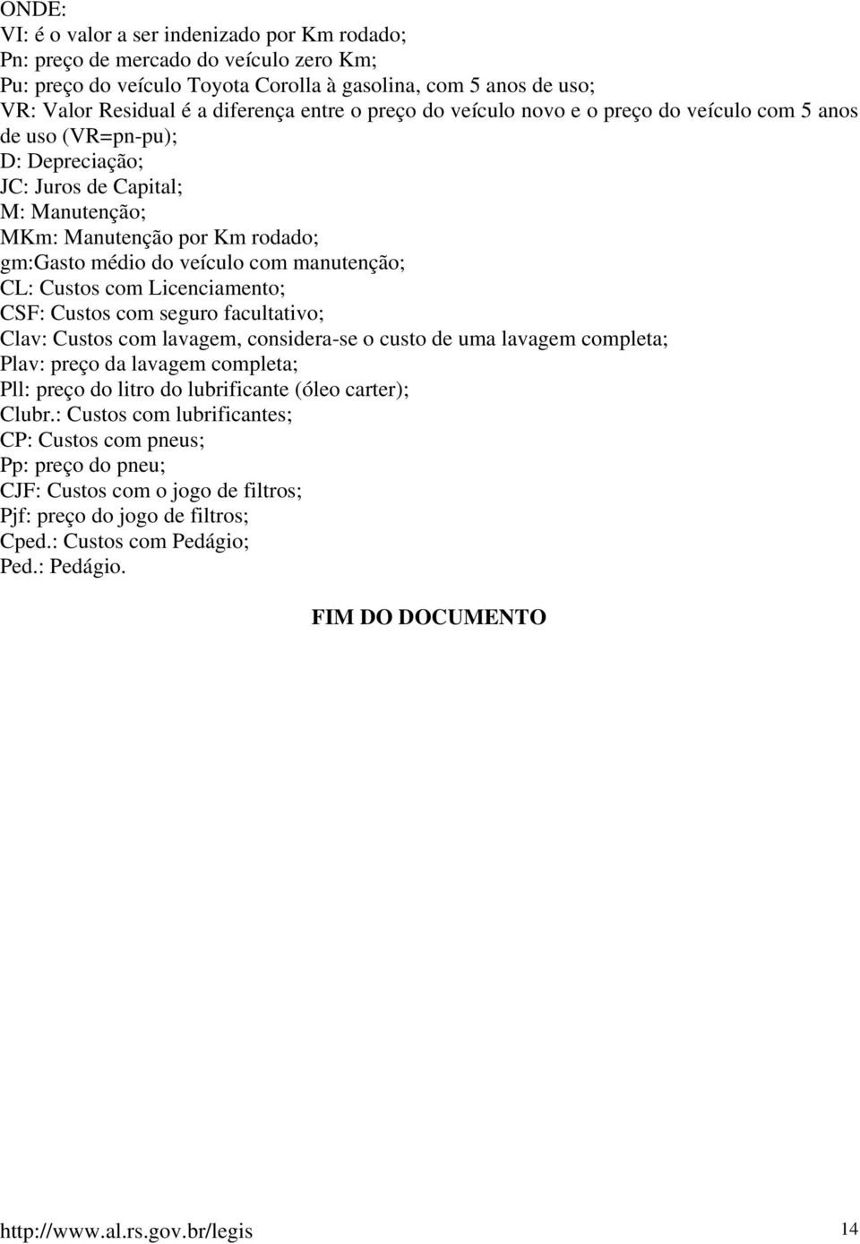 manutenção; CL: Custos com Licenciamento; CSF: Custos com seguro facultativo; Clav: Custos com lavagem, considera-se o custo de uma lavagem completa; Plav: preço da lavagem completa; Pll: preço do