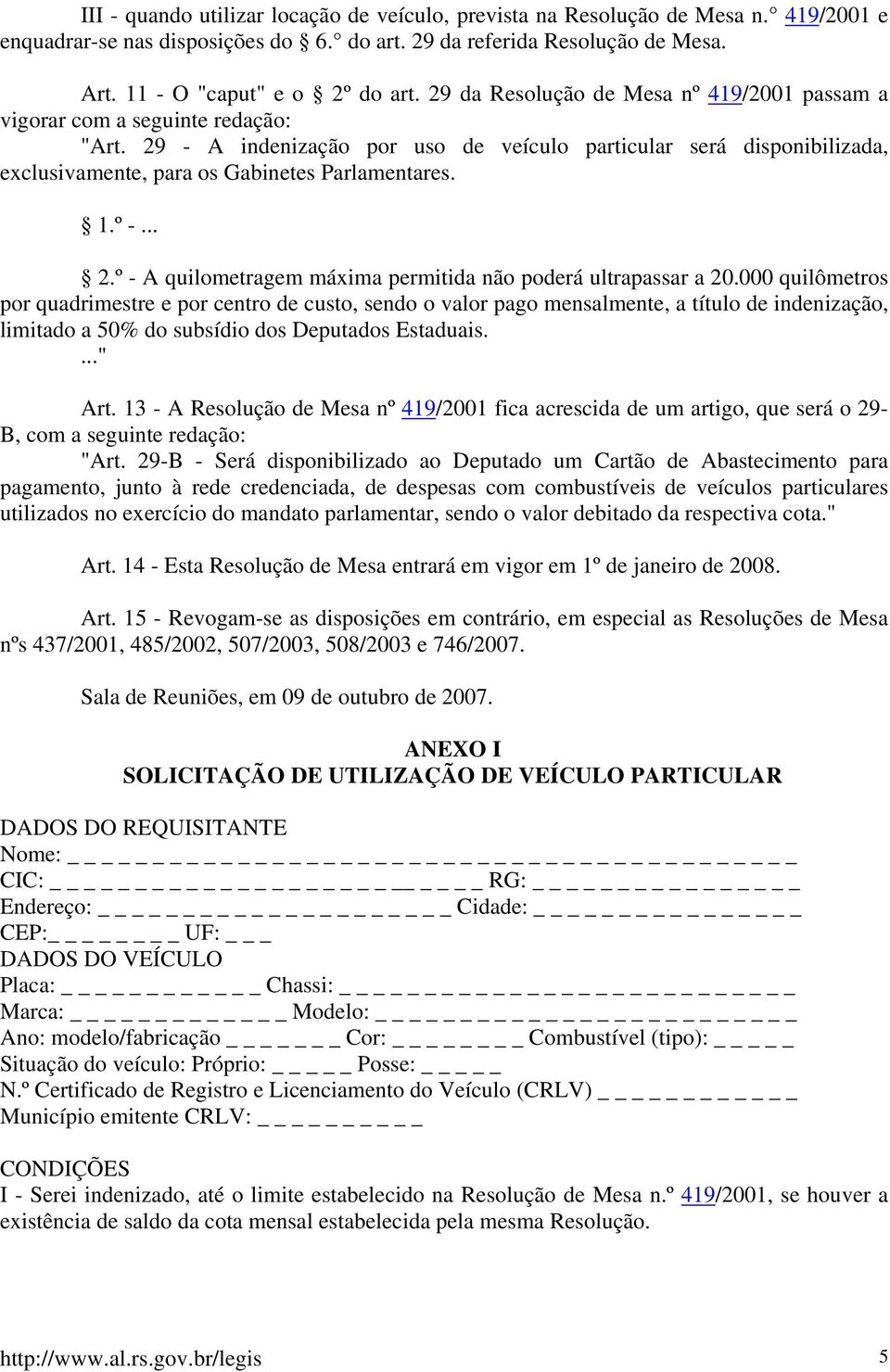 29 - A indenização por uso de veículo particular será disponibilizada, exclusivamente, para os Gabinetes Parlamentares. 1.º -... 2.º - A quilometragem máxima permitida não poderá ultrapassar a 20.