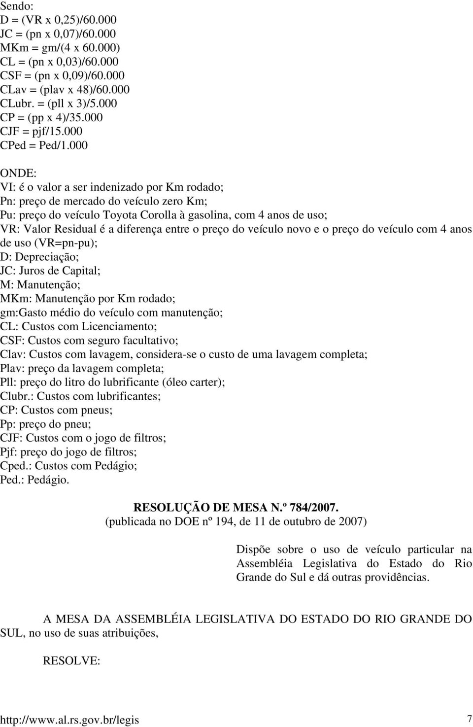 000 ONDE: VI: é o valor a ser indenizado por Km rodado; Pn: preço de mercado do veículo zero Km; Pu: preço do veículo Toyota Corolla à gasolina, com 4 anos de uso; VR: Valor Residual é a diferença