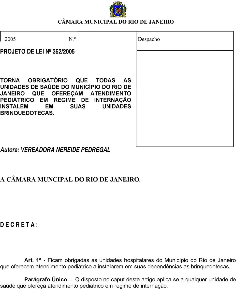 INTERNAÇÃO INSTALEM EM SUAS UNIDADES BRINQUEDOTECAS. Autora: VEREADORA NEREIDE PEDREGAL A CÂMARA MUNCIPAL DO RIO DE JANEIRO. D E C R E T A : Art.