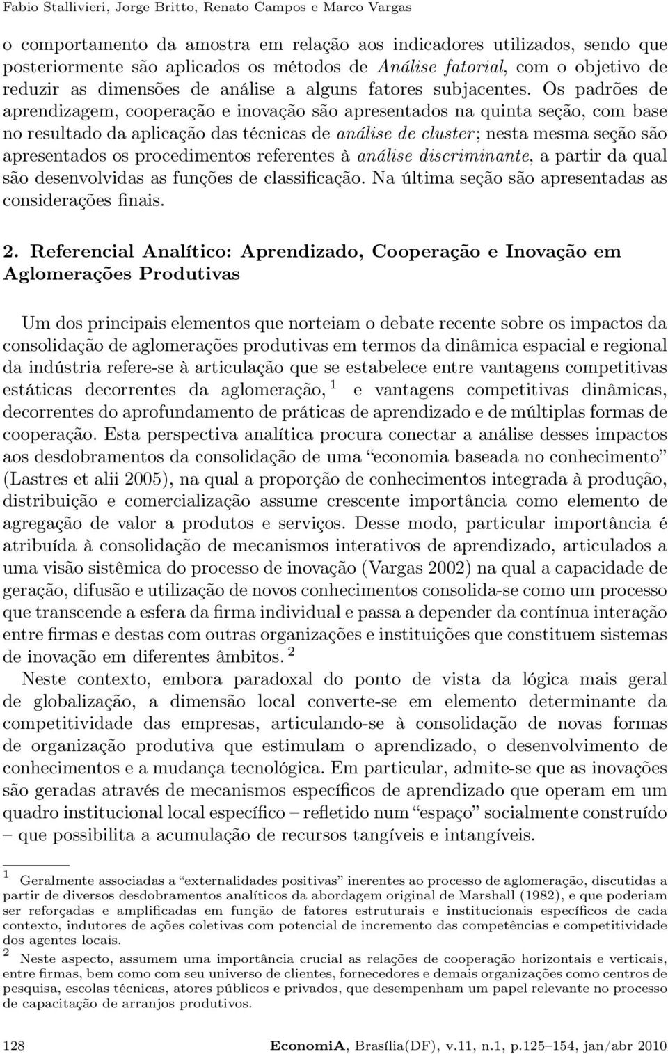 Os padrões de aprendizagem, cooperação e inovação são apresentados na quinta seção, com base no resultado da aplicação das técnicas de análise de cluster; nesta mesma seção são apresentados os