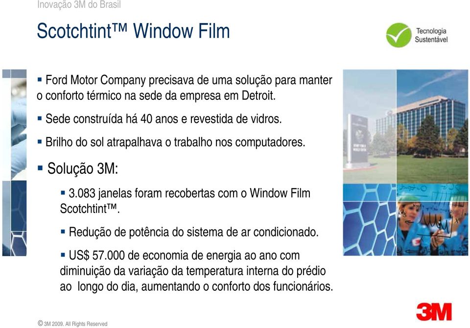083 janelas foram recobertas com o Window Film Scotchtint. Redução de potência do sistema de ar condicionado. US$ 57.