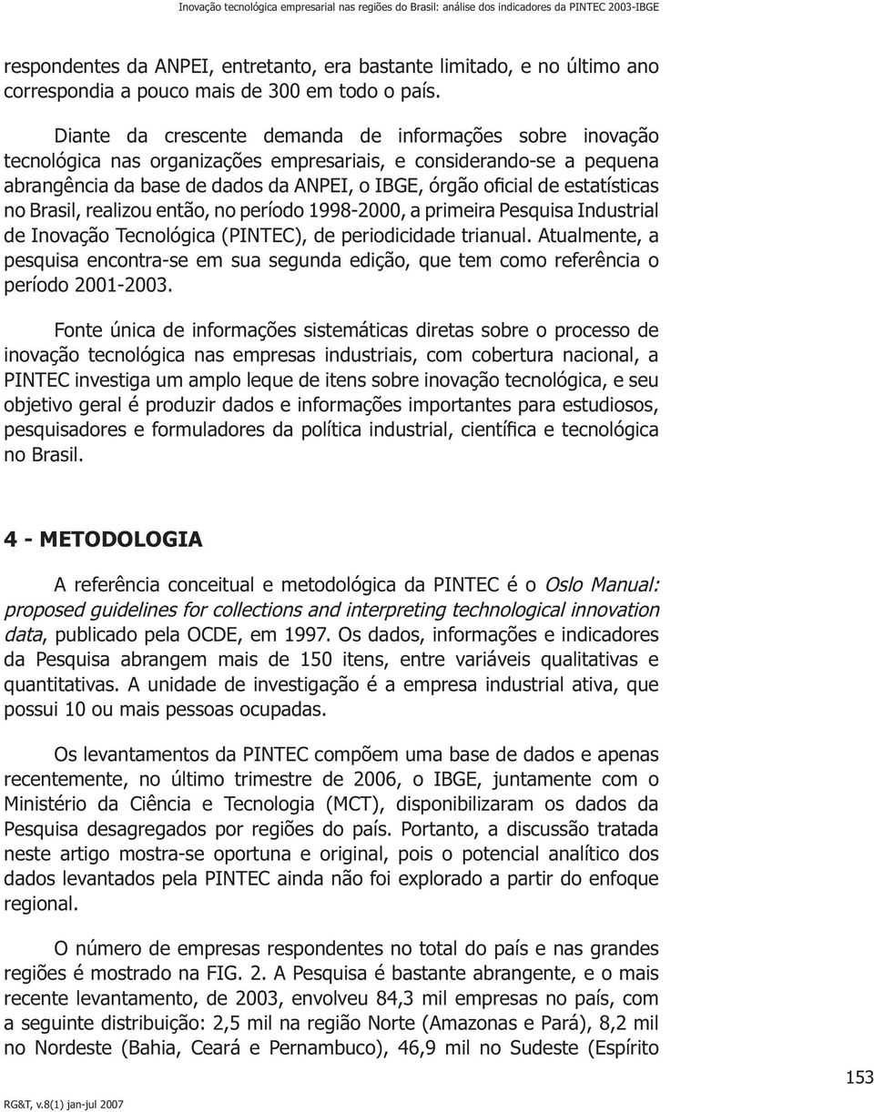 Diante da crescente demanda de informações sobre inovação tecnológica nas organizações empresariais, e considerando-se a pequena abrangência da base de dados da ANPEI, o IBGE, órgão oficial de