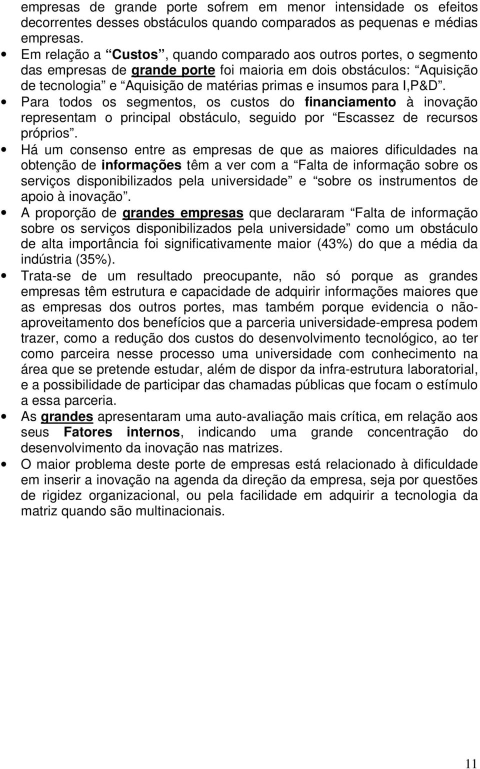 I,P&D. Para todos os segmentos, os custos do financiamento à inovação representam o principal obstáculo, seguido por Escassez de recursos próprios.