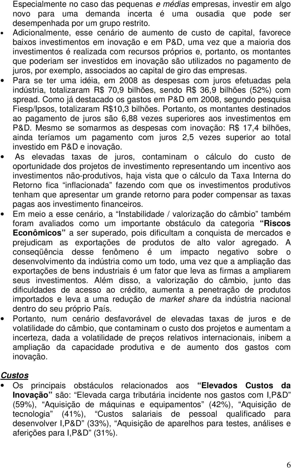 os montantes que poderiam ser investidos em inovação são utilizados no pagamento de juros, por exemplo, associados ao capital de giro das empresas.