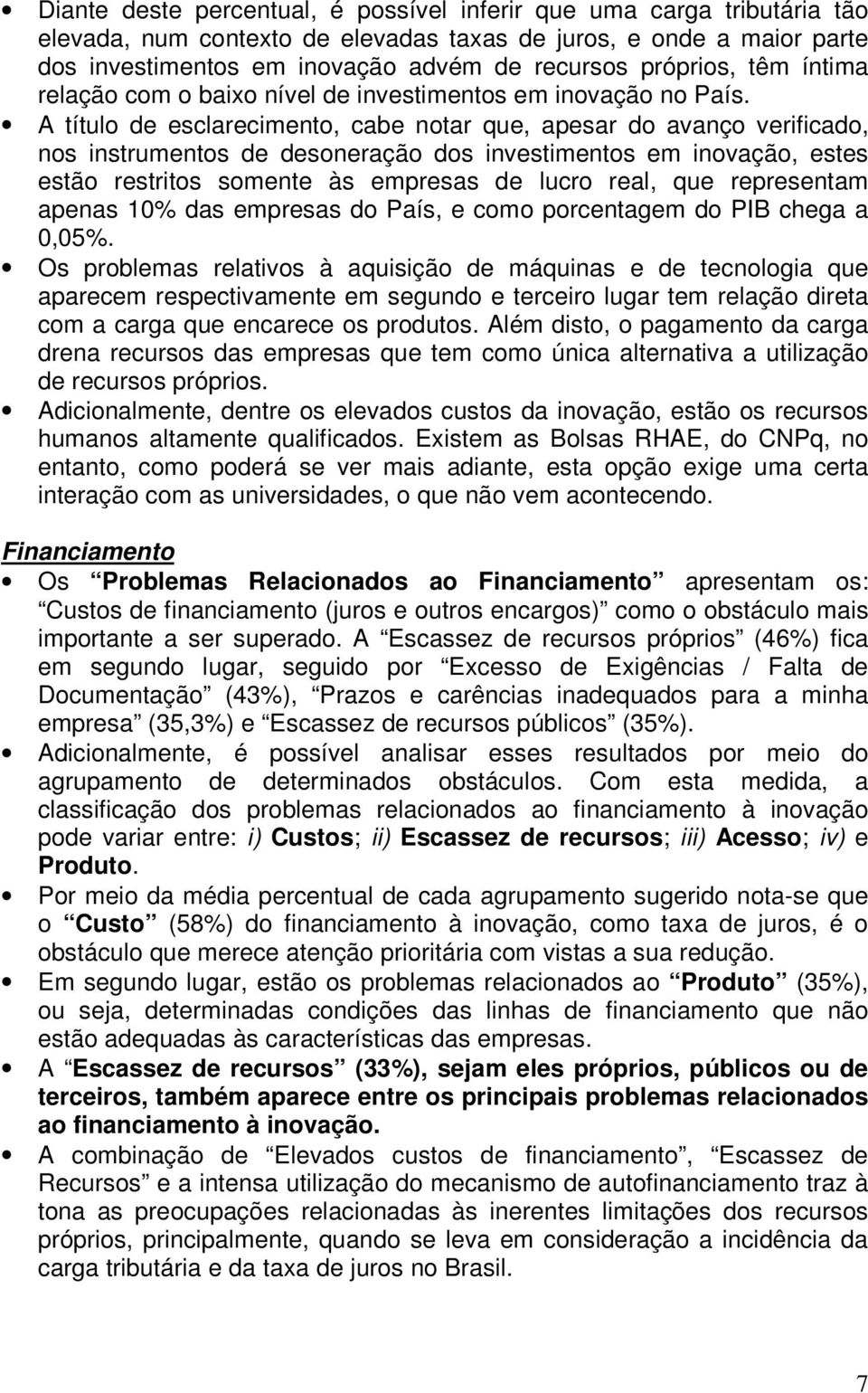 A título de esclarecimento, cabe notar que, apesar do avanço verificado, nos instrumentos de desoneração dos investimentos em inovação, estes estão restritos somente às empresas de lucro real, que