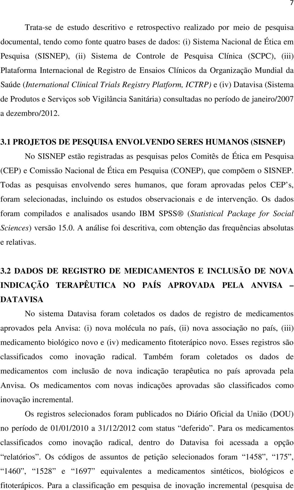 Datavisa (Sistema de Produtos e Serviços sob Vigilância Sanitária) consultadas no período de janeiro/2007 a dezembro/2012. 3.