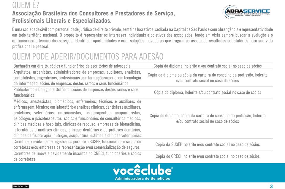 O propósito é representar os interesses individuais e coletivos dos associados, tendo em vista sempre buscar a evolução e o aprimoramento técnico dos serviços.