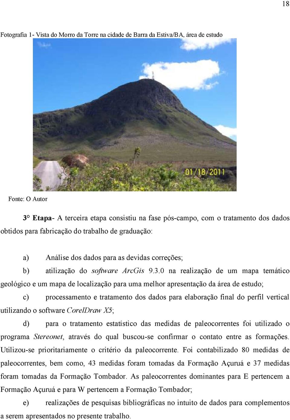 0 na realização de um mapa temático geológico e um mapa de localização para uma melhor apresentação da área de estudo; c) processamento e tratamento dos dados para elaboração final do perfil vertical