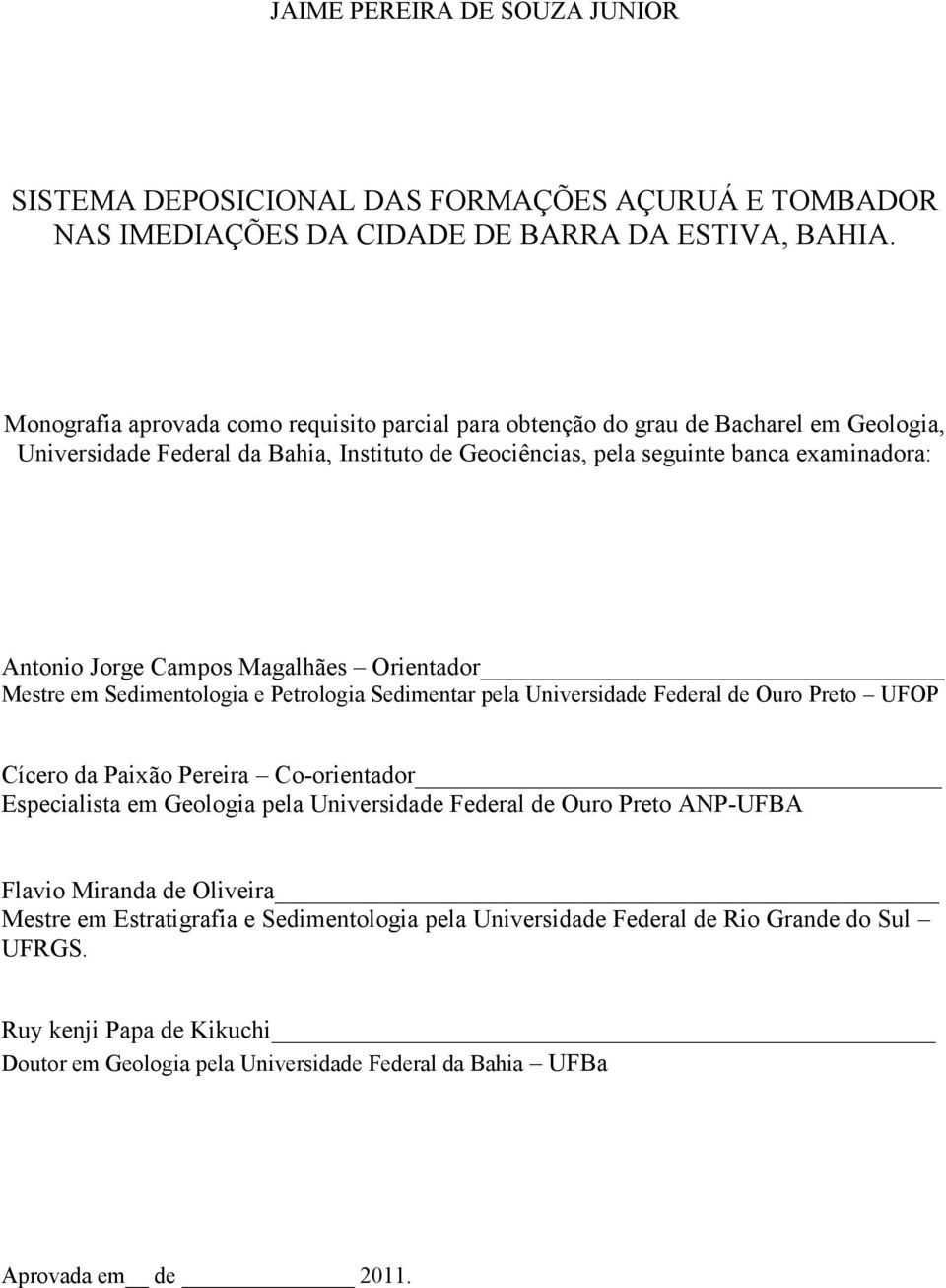 Campos Magalhães Orientador Mestre em Sedimentologia e Petrologia Sedimentar pela Universidade Federal de Ouro Preto UFOP Cícero da Paixão Pereira Co-orientador Especialista em Geologia pela