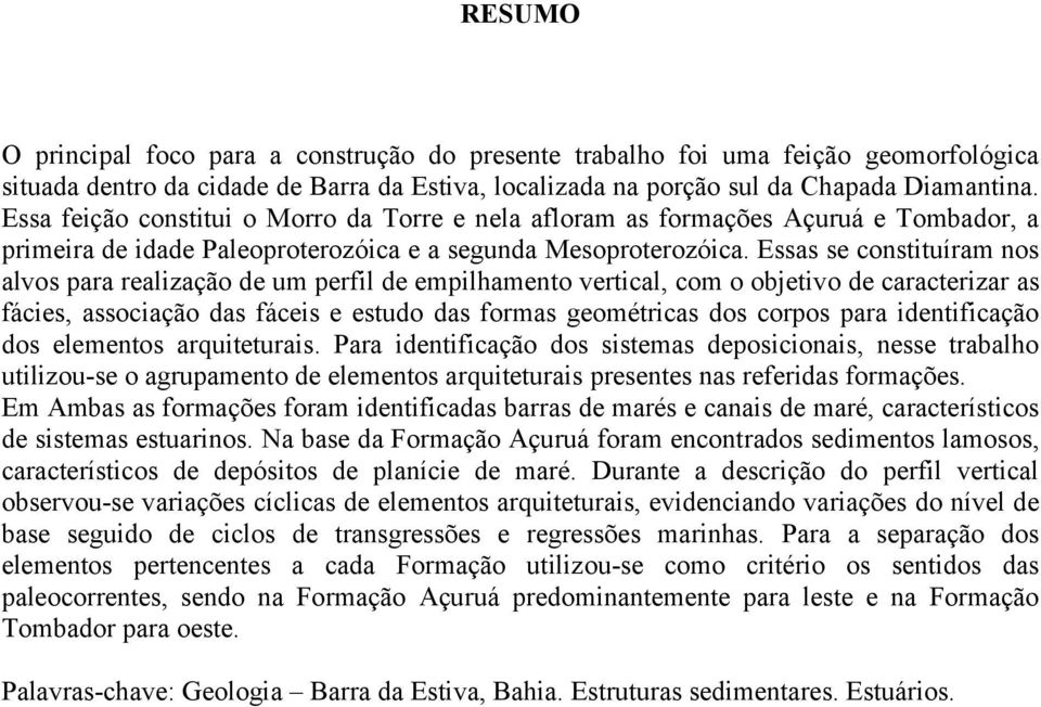 Essas se constituíram nos alvos para realização de um perfil de empilhamento vertical, com o objetivo de caracterizar as fácies, associação das fáceis e estudo das formas geométricas dos corpos para