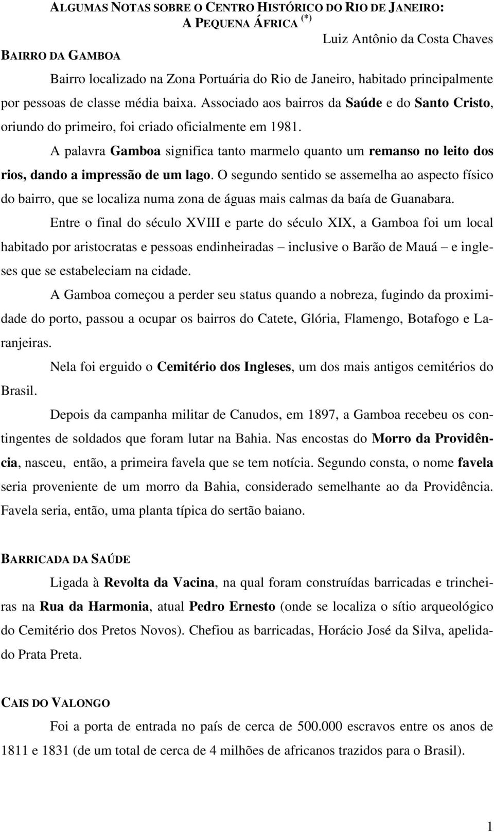 A palavra Gamboa significa tanto marmelo quanto um remanso no leito dos rios, dando a impressão de um lago.