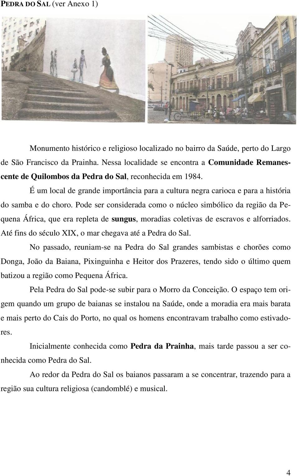 É um local de grande importância para a cultura negra carioca e para a história do samba e do choro.