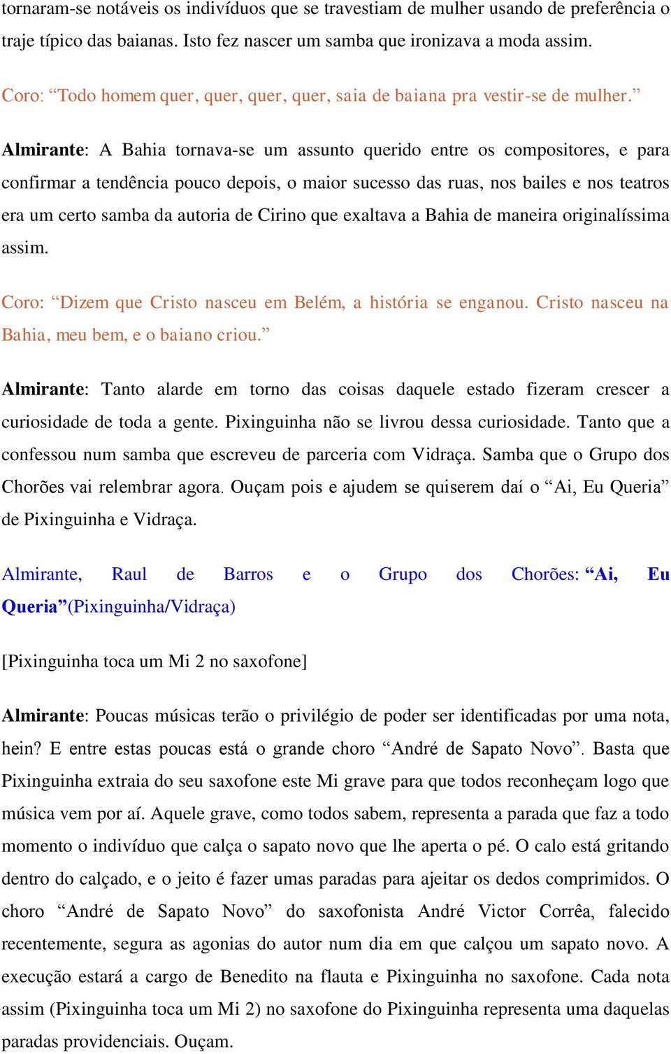 Almirante: A Bahia tornava-se um assunto querido entre os compositores, e para confirmar a tendência pouco depois, o maior sucesso das ruas, nos bailes e nos teatros era um certo samba da autoria de