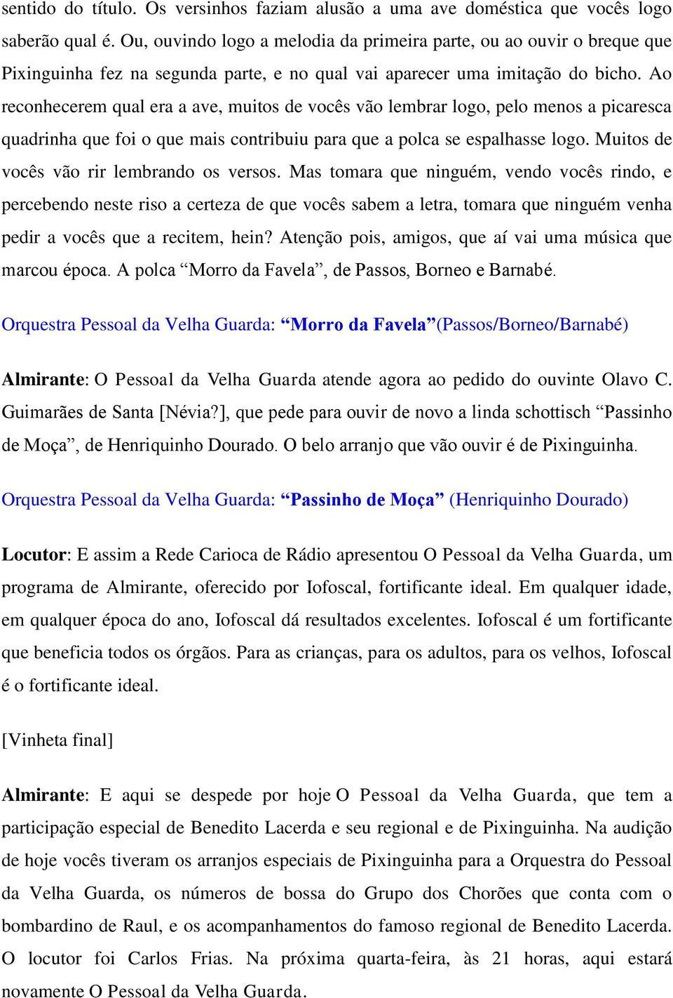 Ao reconhecerem qual era a ave, muitos de vocês vão lembrar logo, pelo menos a picaresca quadrinha que foi o que mais contribuiu para que a polca se espalhasse logo.