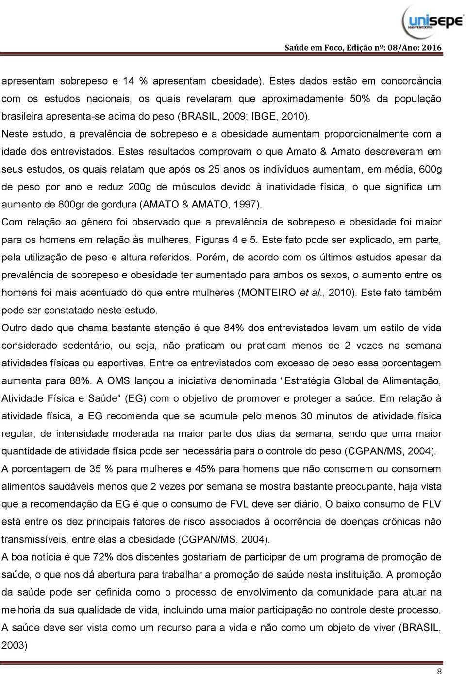 Neste estudo, a prevalência de sobrepeso e a obesidade aumentam proporcionalmente com a idade dos entrevistados.