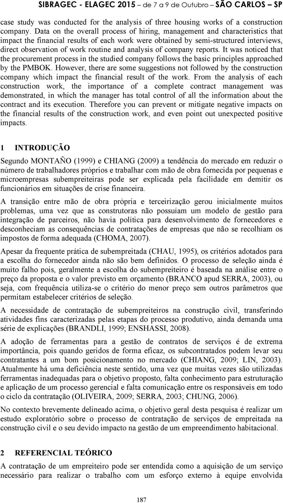 and analysis of company reports. It was noticed that the procurement process in the studied company follows the basic principles approached by the PMBOK.