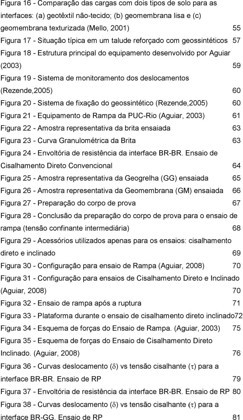 Figura 20 - Sistema de fixação do geossintético (Rezende,2005) 60 Figura 21 - Equipamento de Rampa da PUC-Rio (Aguiar, 2003) 61 Figura 22 - Amostra representativa da brita ensaiada 63 Figura 23 -