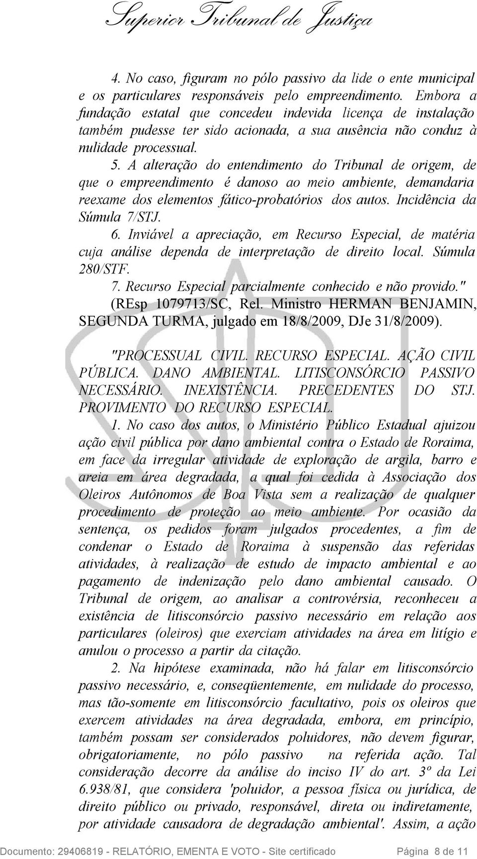 A alteração do entendimento do Tribunal de origem, de que o empreendimento é danoso ao meio ambiente, demandaria reexame dos elementos fático-probatórios dos autos. Incidência da Súmula 7/STJ. 6.