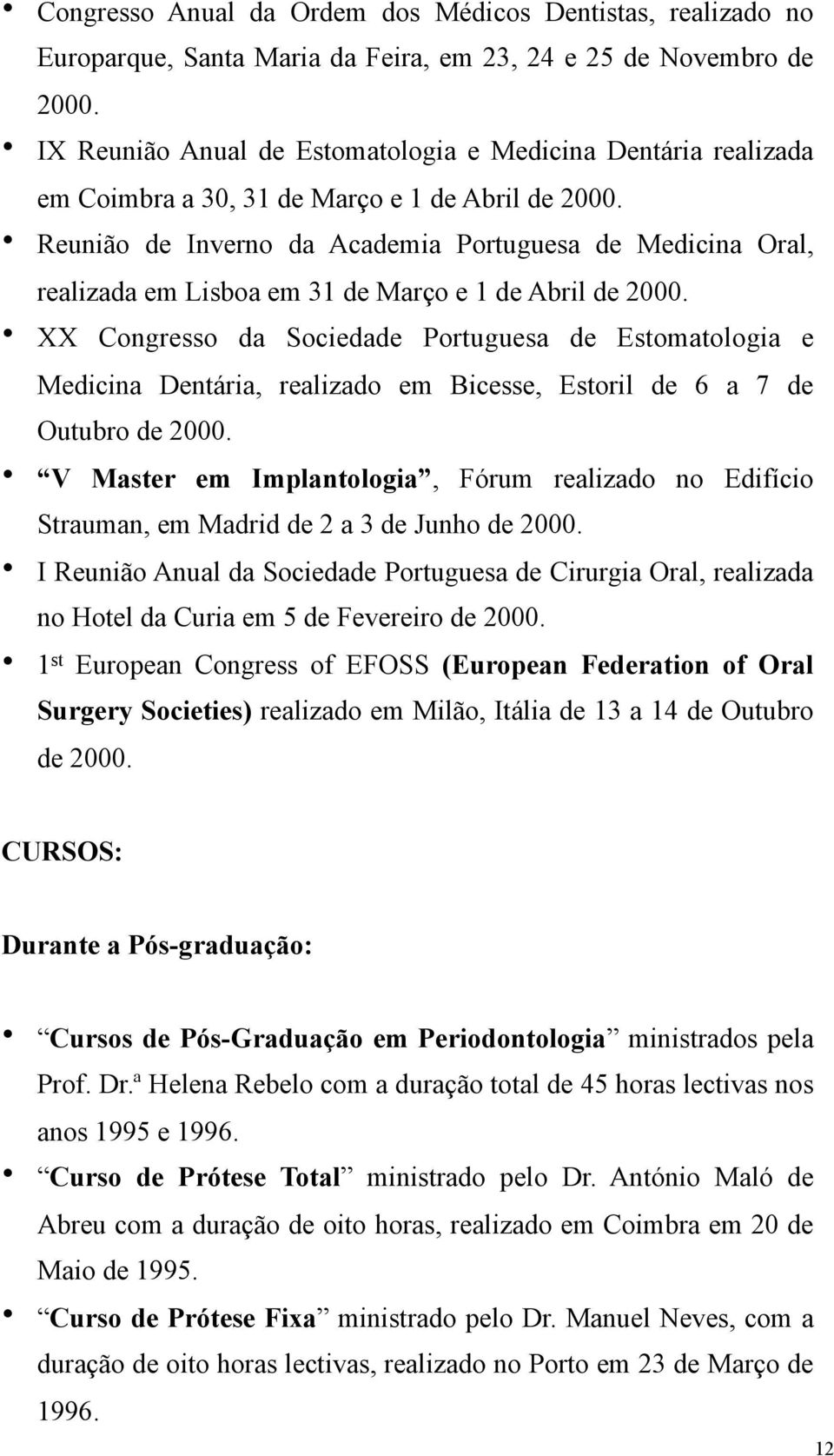 Reunião de Inverno da Academia Portuguesa de Medicina Oral, realizada em Lisboa em 31 de Março e 1 de Abril de 2000.