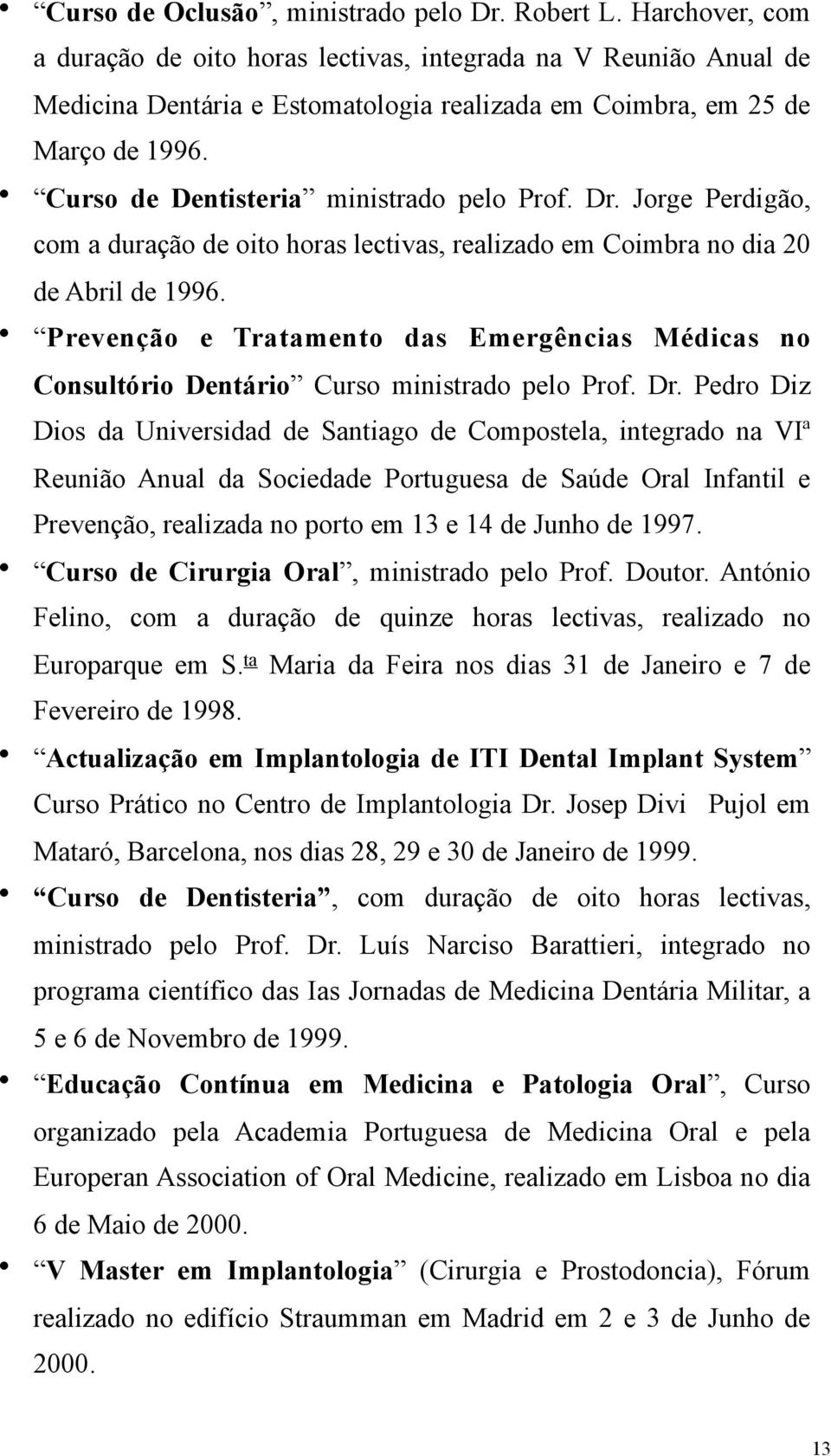 Curso de Dentisteria ministrado pelo Prof. Dr. Jorge Perdigão, com a duração de oito horas lectivas, realizado em Coimbra no dia 20 de Abril de 1996.