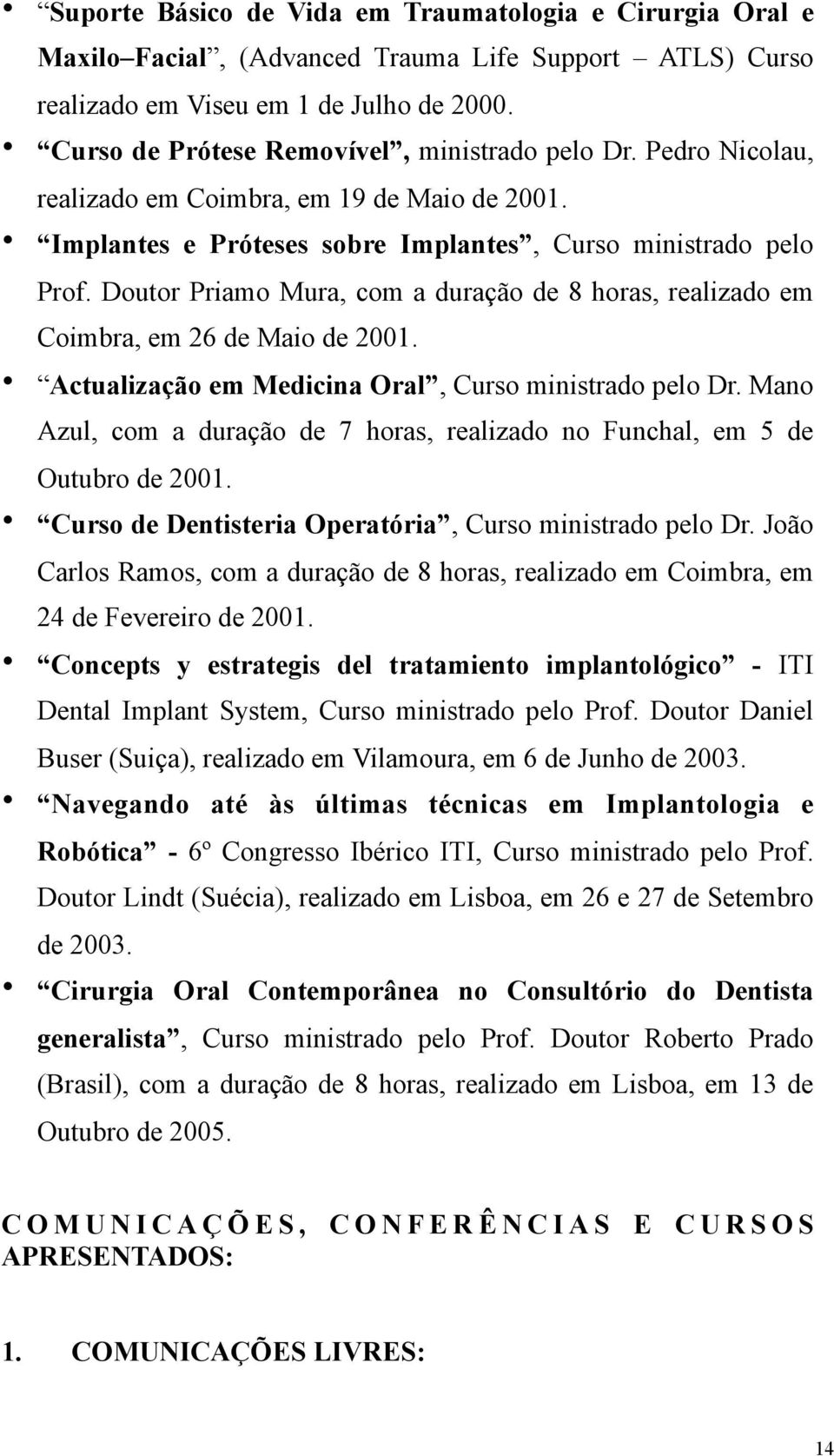 Doutor Priamo Mura, com a duração de 8 horas, realizado em Coimbra, em 26 de Maio de 2001. Actualização em Medicina Oral, Curso ministrado pelo Dr.