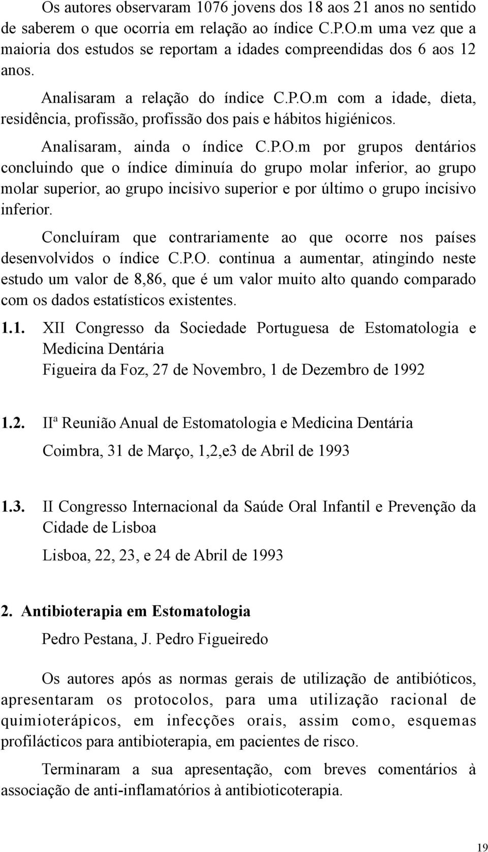 m com a idade, dieta, residência, profissão, profissão dos pais e hábitos higiénicos. Analisaram, ainda o índice C.P.O.