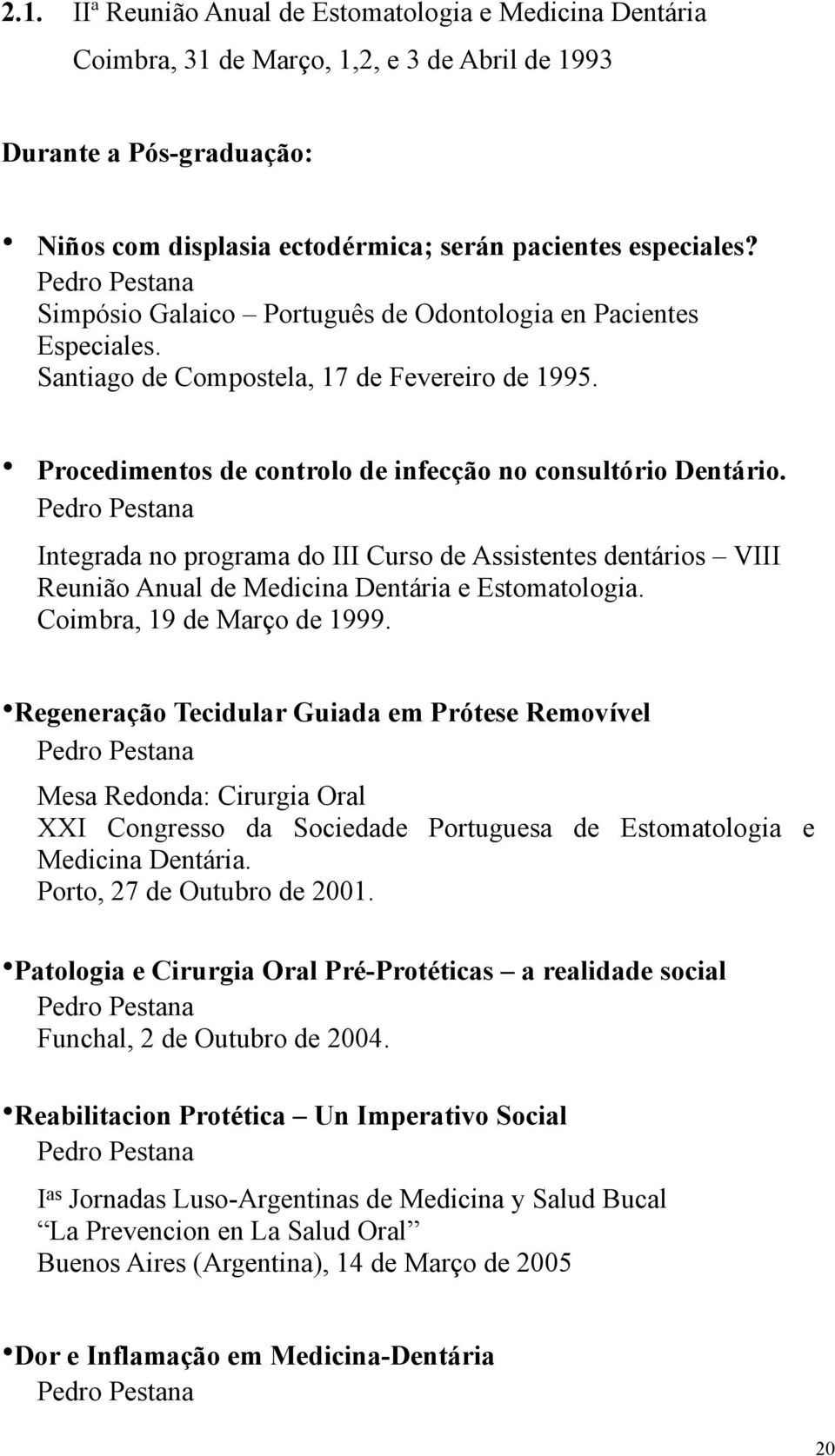 Pedro Pestana Integrada no programa do III Curso de Assistentes dentários VIII Reunião Anual de Medicina Dentária e Estomatologia. Coimbra, 19 de Março de 1999.