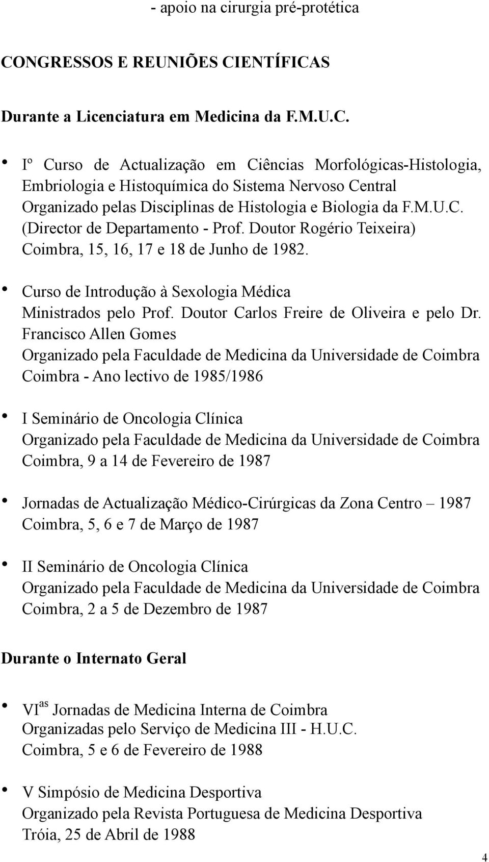 M.U.C. (Director de Departamento - Prof. Doutor Rogério Teixeira) Coimbra, 15, 16, 17 e 18 de Junho de 1982. Curso de Introdução à Sexologia Médica Ministrados pelo Prof.