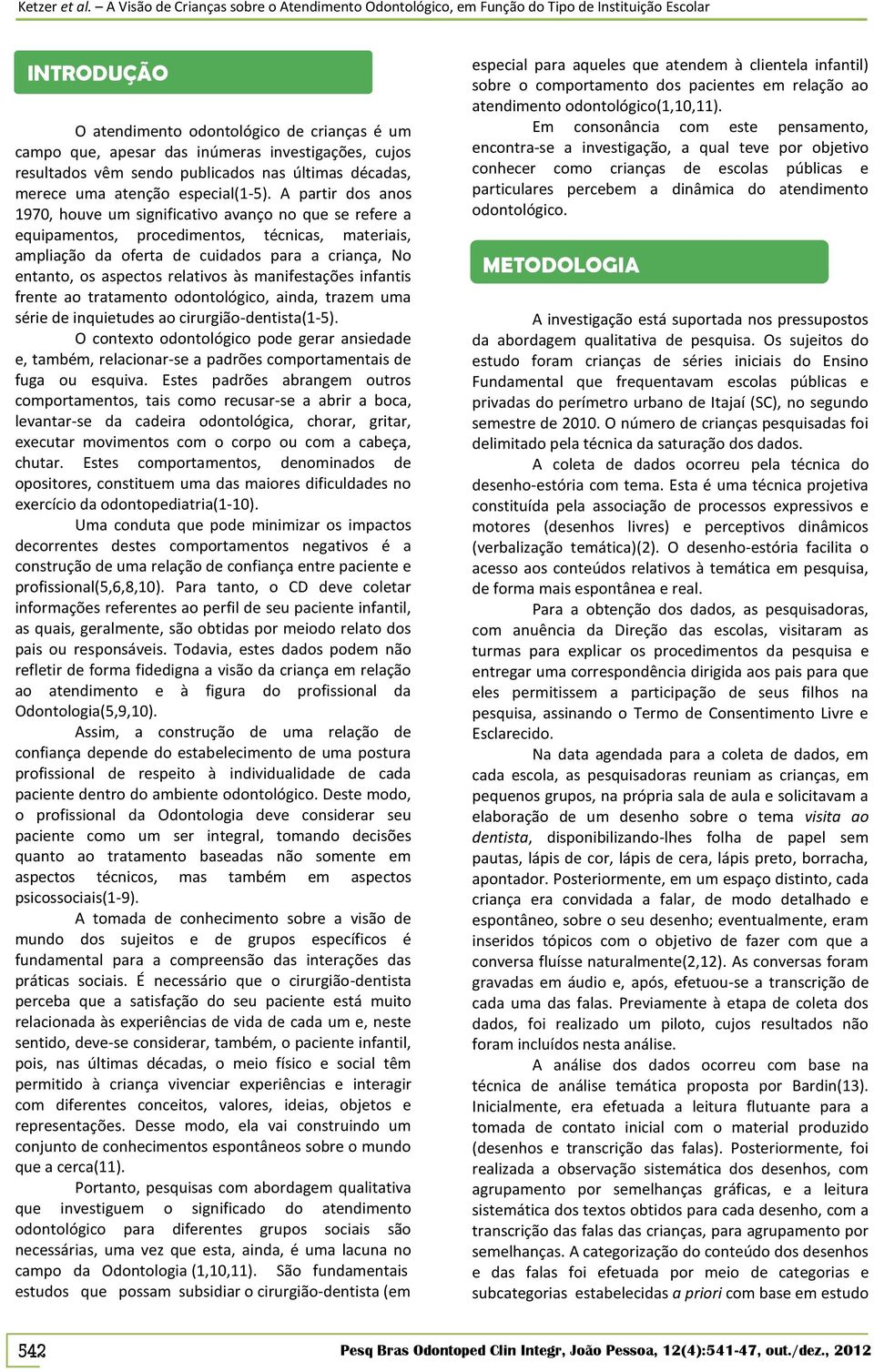 relativos às manifestações infantis frente ao tratamento odontológico, ainda, trazem uma série de inquietudes ao cirurgião-dentista(1-5).