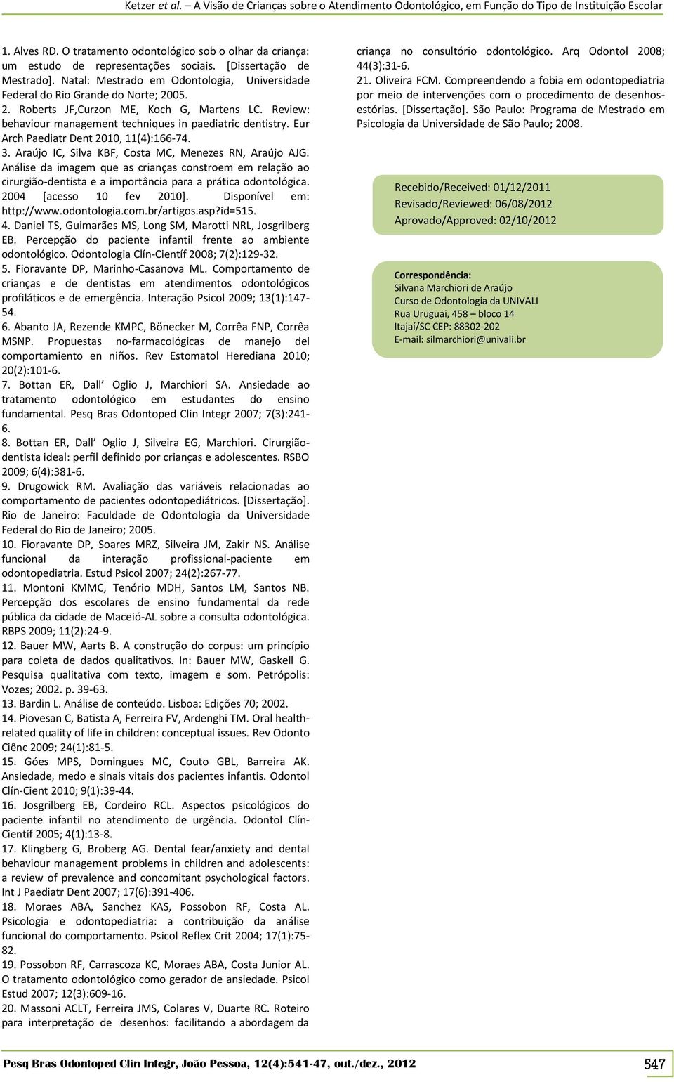 Eur Arch Paediatr Dent 2010, 11(4):166-74. 3. Araújo IC, Silva KBF, Costa MC, Menezes RN, Araújo AJG.