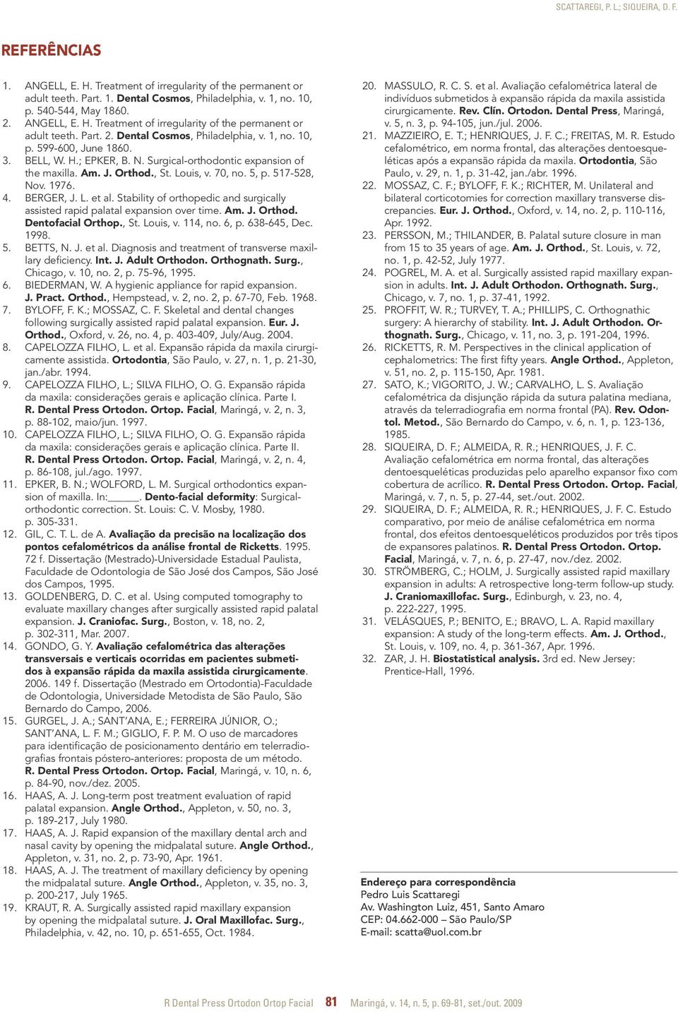 Surgical-orthodontic expansion of the maxilla. Am. J. Orthod., St. Louis, v. 70, no. 5, p. 517-528, Nov. 1976. 4. BERGER, J. L. et al.