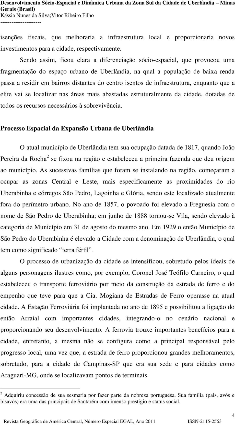 centro isentos de infraestrutura, enquanto que a elite vai se localizar nas áreas mais abastadas estruturalmente da cidade, dotadas de todos os recursos necessários à sobrevivência.