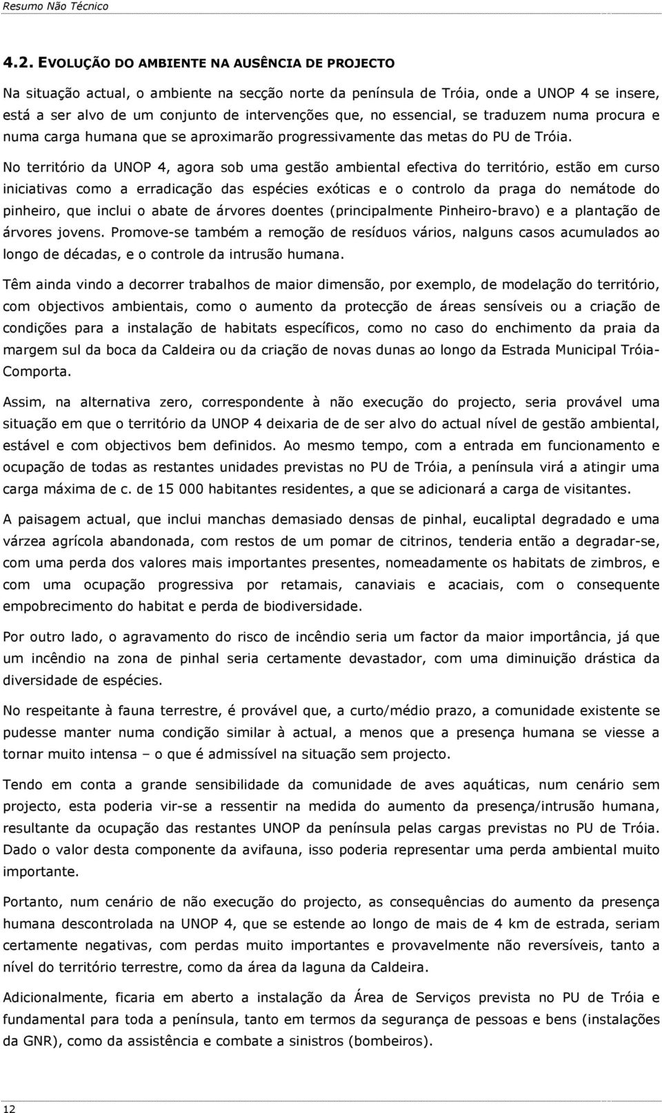 essencial, se traduzem numa procura e numa carga humana que se aproximarão progressivamente das metas do PU de Tróia.