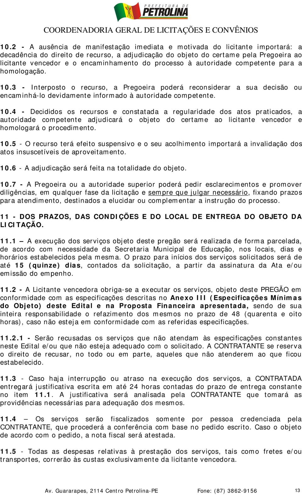 3 - Interposto o recurso, a Pregoeira poderá reconsiderar a sua decisão ou encaminhá-lo devidamente informado à autoridade competente. 10.