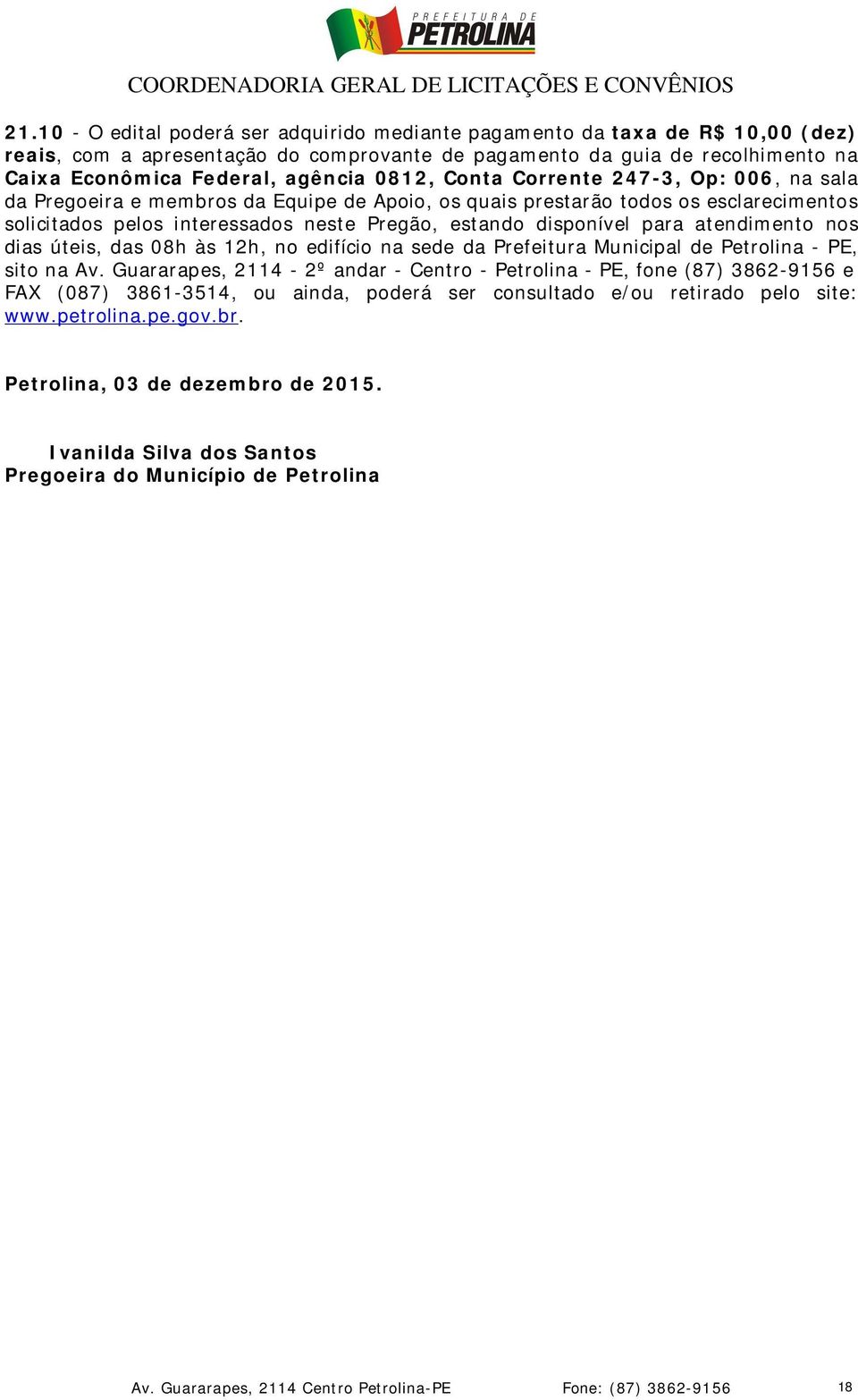 para atendimento nos dias úteis, das 08h às 12h, no edifício na sede da Prefeitura Municipal de Petrolina - PE, sito na Av.