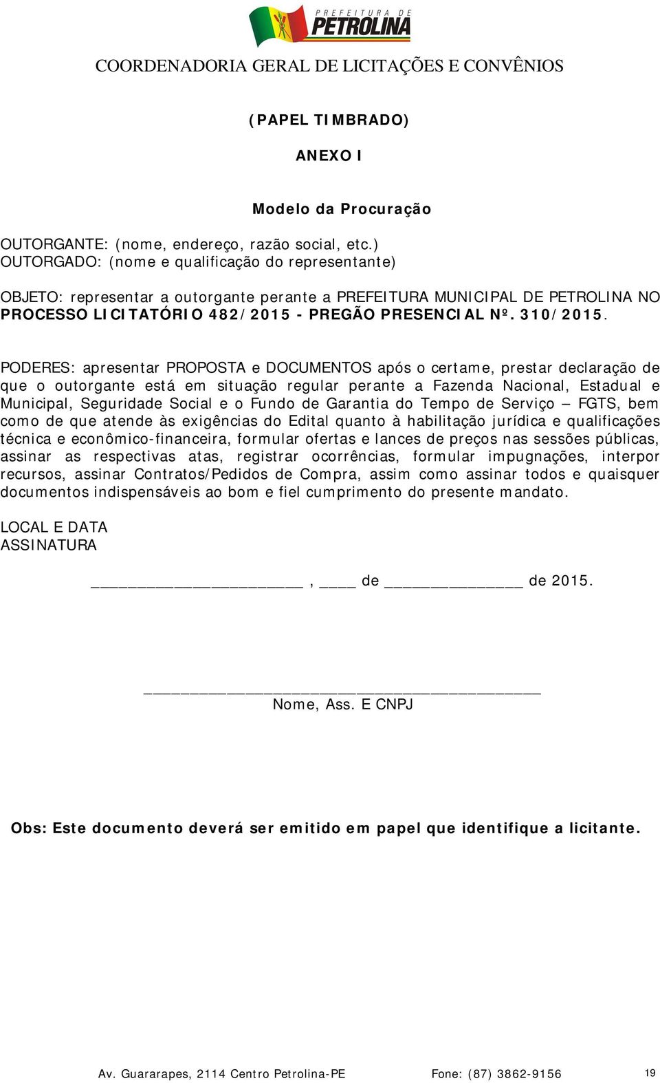 PODERES: apresentar PROPOSTA e DOCUMENTOS após o certame, prestar declaração de que o outorgante está em situação regular perante a Fazenda Nacional, Estadual e Municipal, Seguridade Social e o Fundo