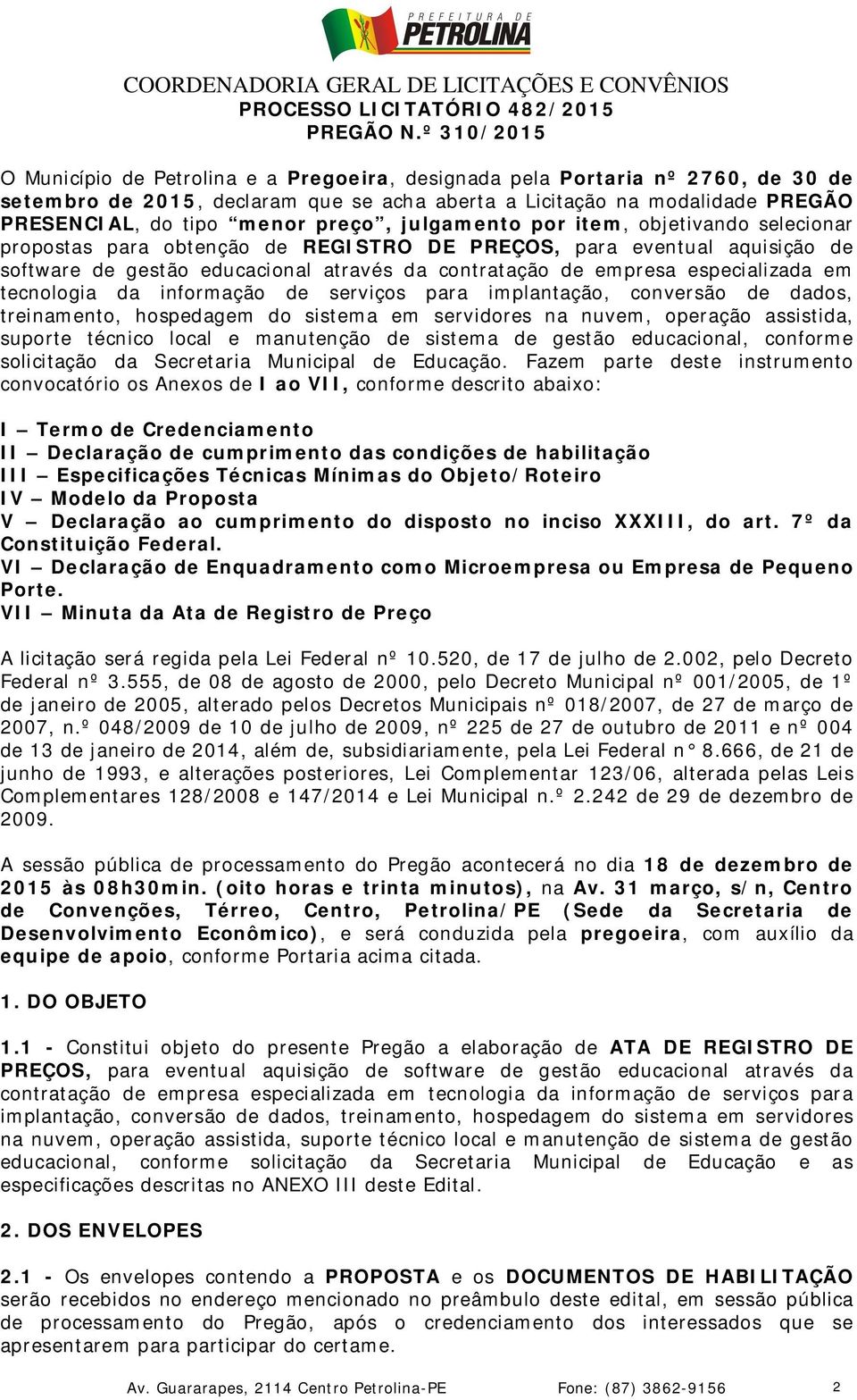 preço, julgamento por item, objetivando selecionar propostas para obtenção de REGISTRO DE PREÇOS, para eventual aquisição de software de gestão educacional através da contratação de empresa